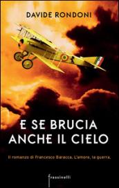 E se brucia anche il cielo. Il romanzo di Francesco Baracca. L'amore la guerra