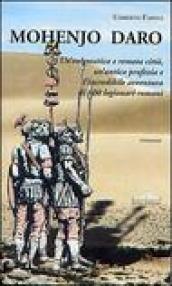 Mohenjo Daro. Un'enigmatica e remota città, un'antica profezia e l'incredibile avventura di 600 legionari romani