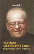 La vita è un bellissimo dono. Biografia di don Antonio Andreoletti