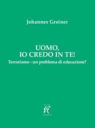 Uomo, io credo in te! Terrorismo - un problema di educazione?