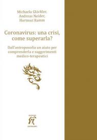 Coronavirus: una crisi, come superarla? Dall'antroposofia un aiuto per comprenderla e suggerimenti medico-terapeutici