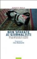 Non sparate ai giornalisti. Iraq: la guerra che ha cambiato il modo di raccontare la guerra