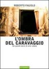 L'ombra del Caravaggio. Sei grandi storie di arte rubata