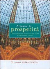 Attrarre la prosperità. Come ottenere tutto ciò che serve al momento giusto