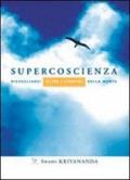 Supercoscienza. Risvegliarsi oltre i confini della mente