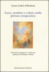 Luce, tenebra e colore nella pittura terapeutica. Trascritto da appunti e conferenze registrate di Margreet Meijer