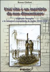 Una vita e un martirio da non dimenticare. Goffredo Varaglia e le missioni evangeliche in Italie 1532-1558