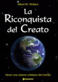 La riconquista del creato. Per una visione cristiana del mondo