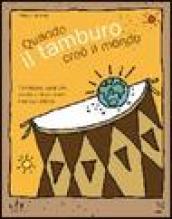 Quando il tamburo creò il mondo. Conoscere, costruire, suonare gli strumenti musicali africani