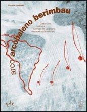 Arco arcobaleno berimbau. Conoscere, costruire, suonare gli strumenti musicali sudamericani