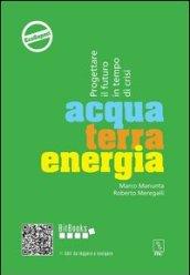 Acqua terra energia. Progettare il futuro in tempo di crisi