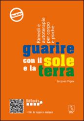 Guarire con il sole e la terra. Rimedi e autoterapie per corpo e psiche