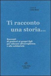 Ti racconto una storia... Racconti di genitori ai propri figli per educare all'accoglienza e alla solidarietà