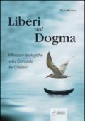 Liberi dal dogma. Riflessioni teologiche nella Comunità dei Cristiani