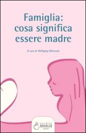 Famiglia. Cosa significa essere madre