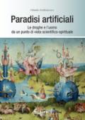 Paradisi artificiali. Le droghe e l'uomo da un punto di vista scientifico-spirituale