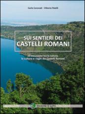 Sui sentiri dei castelli romani. 23 escursioni tra la natura, la cultura e i laghi dei castelli romani