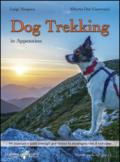 Dog trekking in Appennino. 44 itinerari e tanti consigli per vivere la montagna con il tuo cane