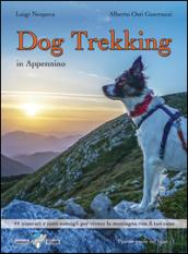 Dog trekking in Appennino. 44 itinerari e tanti consigli per vivere la montagna con il tuo cane