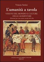 L'umanità a tavola. Visioni del mondo e culture alimentari. Elementi per una storia sociale del cibo