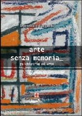 Arte senza memoria. Psichiatria ed arte. Con DVD