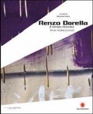 Renzo Borella. Il tempo ritrovato. Catalogo della mostra (Massa Marittima, 12 dicembre 2007-13 genaio 2008). Ediz. italiana e inglese