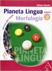 Pianeta lingua. Volume A: Morfologia. Per la Scuola media