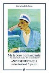 Mi fecero comandante. I 50 anni per mare del comandante Anchise Bertacca sullo sfondo di 5 guerre