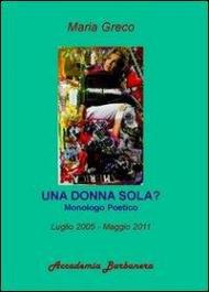 Una donna sola? Monologo poetico luglio 2005-maggio 2011