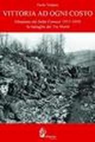 Vittoria ad ogni costo. Altopiano dei Sette Comuni 1917-1918. Le battaglie dei Tre Monti