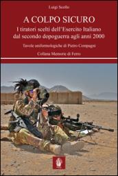 A colpo sicuro. I tiratori scelti dell'Esercito italiano dal secondo dopoguerra agli anni 2000