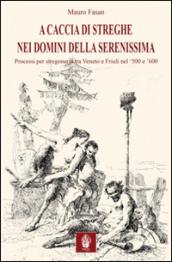 A caccia di streghe nei domini della Serenissima. Processi per stregoneria tra Veneto e Friuli nel '500 e '600