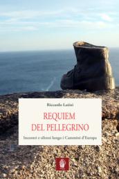 Requiem del pellegrino. Incontri e silenzi lungo i cammini d'Europa