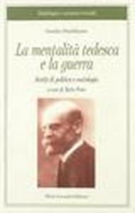 La mentalità tedesca e la guerra. Scritti di politica e sociologia