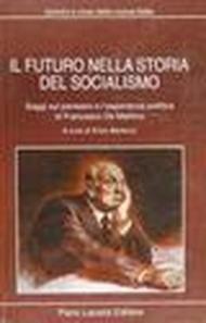 Il futuro nella storia del socialismo. Saggi sul pensiero e l'esperienza politica di Francesco De Martino