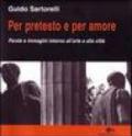 Per pretesto e per amore. Parole e immagini intorno all'arte e alla città