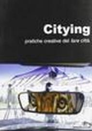 Citying. Pratiche creative del fare città