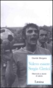 Volevo essere Sergio Clerici. Memorie e storie di calcio