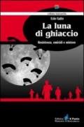 La luna di ghiaccio. Resistenza, omicidi e mistero