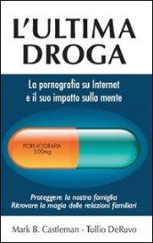 L'ultima droga. La pornografia su Internet e il suo impatto sulla mente