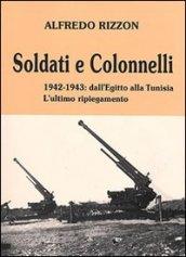 Soldati e colonnelli. 1942-1943: dall'Egitto alla Tunisia. L'ultimo ripiegamento