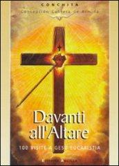 Davanti all'altare. 100 visite a Gesù eucaristia