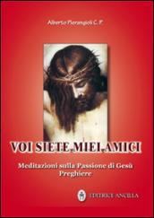 Voi siete miei amici. Meditazioni sulla passione di Gesù. Preghiere