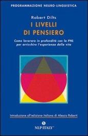 I livelli di pensiero. Come lavorare in profondità con la PNL per arricchire l'esperienza della vita