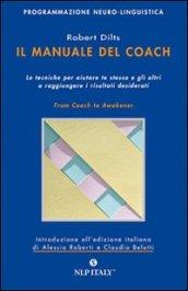 Il manuale del coach. Le tecniche per aiutare te stesso e gli altri a raggiungere i risultati desiderati
