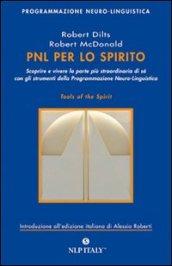 PNL per lo spirito. Scoprire e vivere la parte più strordinaria di sé con gli strumenti della programmazione neuro-linguistica