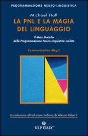 La PNL e la magia del linguaggio. Il meta modello della programmazione neuro-linguistica svelato