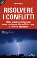 Risolvere i conflitti. Dallo scontro all'incontro: come trasformare i conflitti a casa, al lavoro e nel mondo