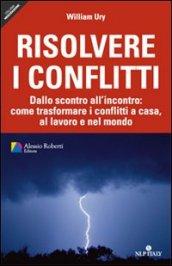 Risolvere i conflitti. Dallo scontro all'incontro: come trasformare i conflitti a casa, al lavoro e nel mondo