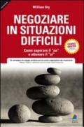 Negoziare in situazioni difficili. Come superare il «no» e ottenere il «si»